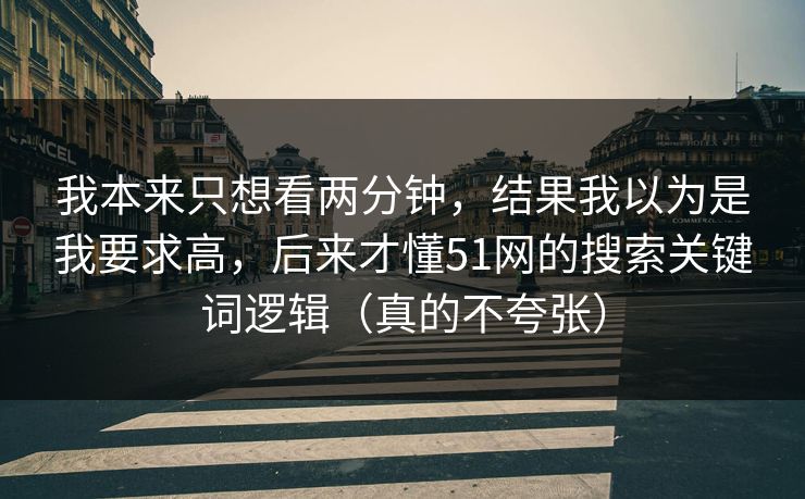 我本来只想看两分钟，结果我以为是我要求高，后来才懂51网的搜索关键词逻辑（真的不夸张）